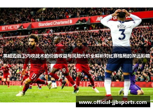 英超边后卫内收战术的价值收益与风险代价全解析对比赛格局的深远影响