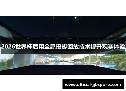 2026世界杯启用全息投影回放技术提升观赛体验