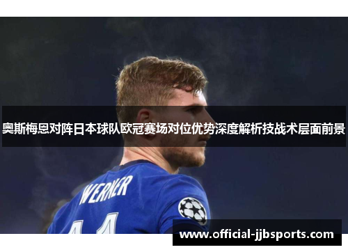 奥斯梅恩对阵日本球队欧冠赛场对位优势深度解析技战术层面前景 奥斯梅恩对阵日本球队欧冠赛场对位优势深度解析技战术层面前景
