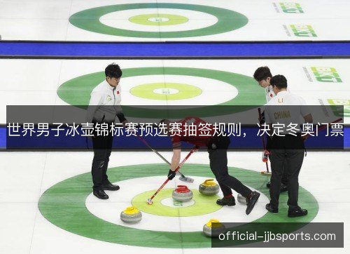 世界男子冰壶锦标赛预选赛抽签规则，决定冬奥门票
